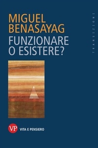 Miguel Benasayag - Funzionare o esistere?.