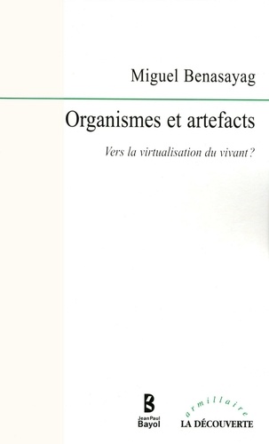 Miguel Benasayag - Organismes et artefacts - Vers la virtualisation du vivant ?.