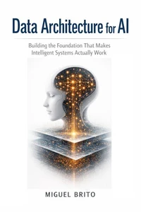 Data Architecture for AI: Building the Foundation That Makes Intelligent Systems Work