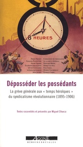 Miguel Chueca - Déposséder les possédants - La grève générale aux "temps héroïques" du syndicalisme révolutionnaire (1895-1906).