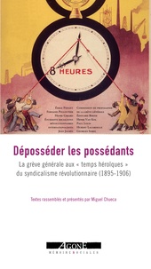 Miguel Chueca - Déposséder les possédants - La grève générale aux "temps héroïques" du syndicalisme révolutionnaire (1895-1906).