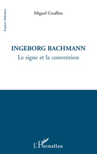Miguel Couffon - Ingeborg Bachmann - Le signe et la convention.