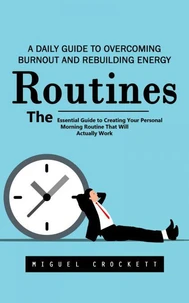 Routines: A Daily Guide to Overcoming Burnout and Rebuilding Energy (The Essential Guide to Creating Your Personal Morning Routine That Will Actually Work)