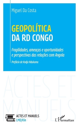 Miguel Da Costa - Geopolítica da RD Congo - Fragilidades, ameaças e oportunidades e perspectivas das relações com Angola.