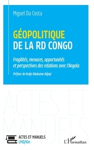 Miguel Da Costa - Géopolitique de la RD Congo - Fragilités, menaces, opportunités et perspectives des relations avec l'Angola.