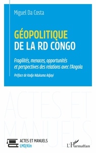 Miguel Da Costa - Géopolitique de la RD Congo - Fragilités, menaces, opportunités et perspectives des relations avec l'Angola.