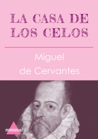 Miguel De Cervantes - La casa de los celos.