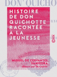 Miguel de Cervantes Saavedra et Th. Guérin - Histoire de Don Quichotte racontée à la jeunesse.