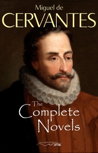 Miguel de Cervantès - The Complete Novels of Miguel de Cervantes.