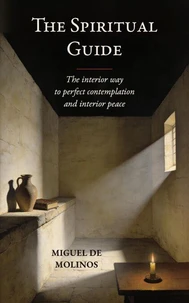 The Spiritual Guide: The interior way to perfect contemplation and interior peace