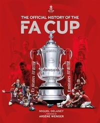 Miguel Delaney et The FA - The Official History of The FA Cup - 150 Years of Football's Most Famous National Tournament.
