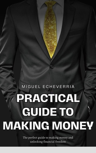  MIGUEL ECHEVERRIA - Practical Guide to Making Money: Strategies and Tips to Improve Your Finances - Money tips.