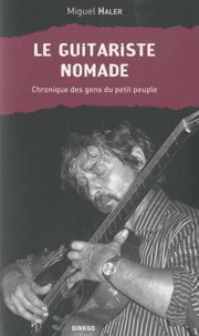 Miguel Haler - Le guitariste nomade - Chroniques des gens du petit peuple.