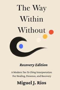 The Way Within Without Recovery Edition - A Modern Tao Te Ching Interpretation For Healing, Presence, and Recovery