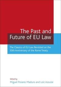 Miguel Poiares Maduro - The Past and Future of EU Law: The Classics of EU Law Revisited on the 50th Anniversary of the Rome Treaty.