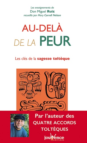 Au-delà de la peur. Les clés de la sagesse toltèque