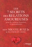 Miguel Ruiz - Les 7 secrets des relations amoureuses pour des relations heureuses et épanouissantes.