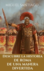  Miguel Santiago - Descubre la Historia de Roma de una manera divertida - Descubre la historia de una manera divertida, #1.