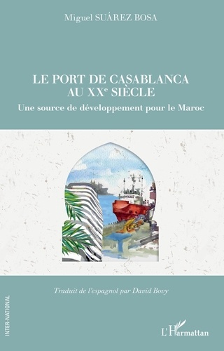 Miguel Suarez Bosa - Le port de Casablanca au XXe siècle - Une source de développement pour le Maroc.