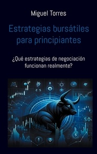 Miguel Torres - Estrategias bursátiles para principiantes - ¿Qué estrategias de negociación funcionan realmente?.