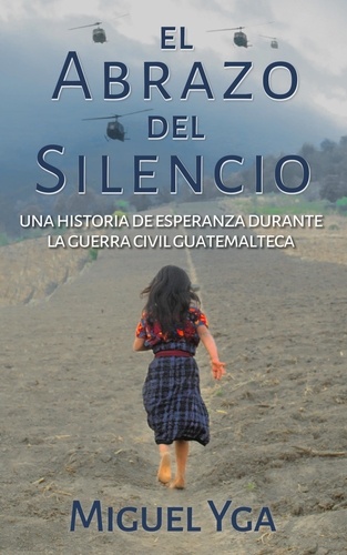  Miguel Yga - El Abrazo del Silencio: Una historia de esperanza durante la guerra civil guatemalteca.