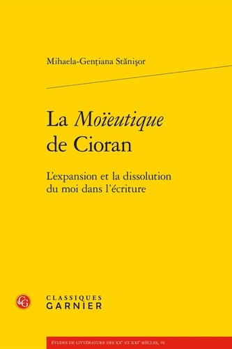 Mihaela-Gentiana Stanisor - La Moïeutique de Cioran - L'expansion et la dissolution du moi dans l'écriture.