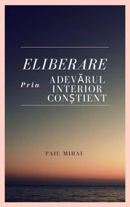 Eliberare prin Adevarul Interior Constient