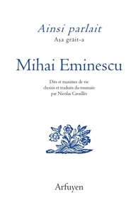 Mihai Eminescu - Ainsi parlait Mihai Eminescu - Dits et maximes de vie.