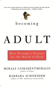 Mihaly Csikszentmihalhi et Barbara Schneider - Becoming Adult - How Teenagers Prepare For The World Of Work.