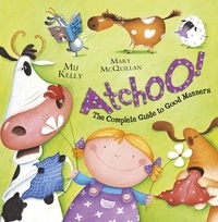 Mij Kelly et Mary McQuillan - ATCHOO: The Complete Guide to Good Manners.