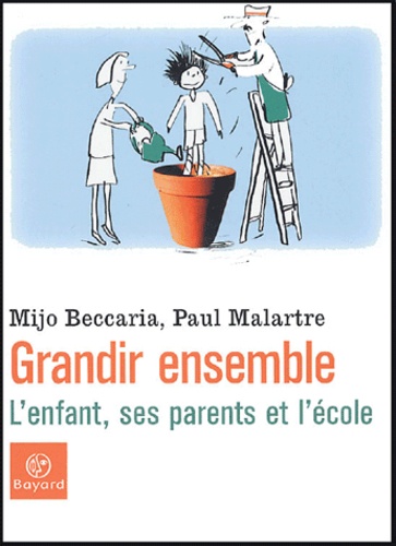 Mijo Beccaria et Paul Malartre - Grandir ensemble - L'enfant, ses parents et l'école.