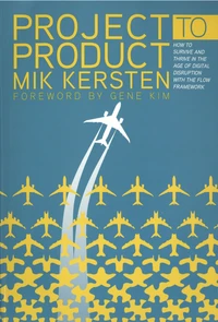 Project to Product: How to Survive and Thrive in the Age of Digital Disruption With the Flow Framework