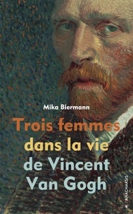 Mika Biermann - Trois femmes dans la vie de Vincent van Gogh.