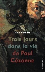 Mika Biermann - Trois jours dans la vie de Paul Cézanne.