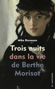 Mika Biermann - Trois nuits dans la vie de Berthe Morisot.