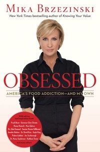 Mika Brzezinski - Obsessed - America's Food Addiction -- and My Own.