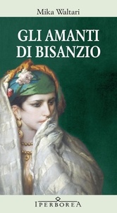 Mika Waltari et Nicola Rainò - Gli amanti di Bisanzio.