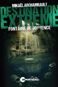 Mikaël Archambault - Destination extrême - Fontaine de Jouvence.