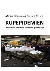 Mikael Bjerrum et Carsten Jensen - Kupepidemien - Militærets rolle i det globale syd.