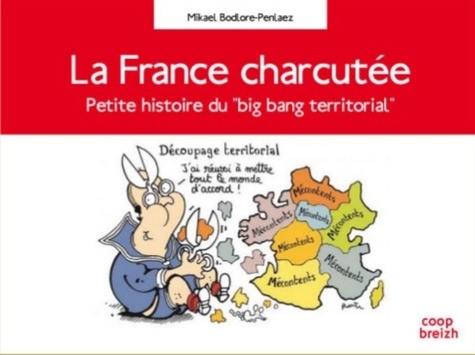 Mikael Bodlore-Penlaez - La France charcutée - Petite histoire du "big bang territorial".