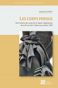 Mikaël Duarte - Les corps perdus - Une histoire des corps de la région stéphanoise de la fin du XVIIIe siècle aux années 1920.