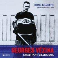 Mikaël Lalancette et Patrick Roy - Georges Vézina - l’Habitant silencieux.
