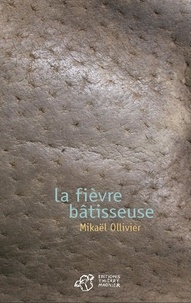 Mikaël Ollivier - La fièvre bâtisseuse.