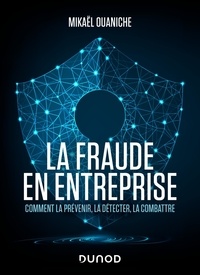 Mikaël Ouaniche - La fraude en entreprise - Comment la prévenir, la détecter, la combattre.