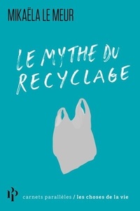 Mikaëla Le Meur - Le mythe du recyclage.