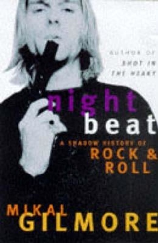 Mikal Gilmore - Night Beat - A Shadow History of Rock &amp; Roll.