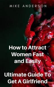  Mike Anderson - How to Attract Women Fast and Easily - Ultimate Guide To Get A Girlfriend.