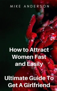 How to Attract Women Fast and Easily - Ultimate Guide To Get A Girlfriend