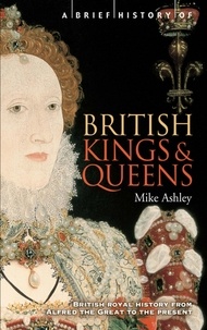 Mike Ashley - A Brief History Of British Kings & Queens.