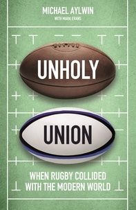 Mike Aylwin - Unholy Union - When Rugby Collided with the Modern World.